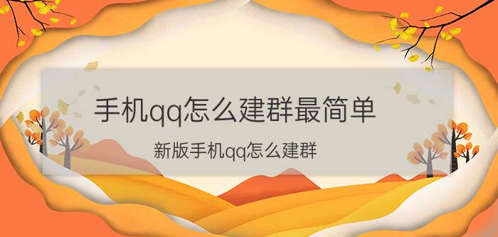 手机qq怎么建群最简单 新版手机qq怎么建群？